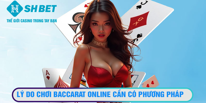 Lý do chơi Baccarat online cần có phương pháp để thắng